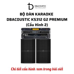 Bộ dàn karaoke DBAcoustic KS312 G2 PREMIUM (6 cấu hình - 6 mức giá, âm siêu hay, hát siêu đỉnh) - Ảnh 3