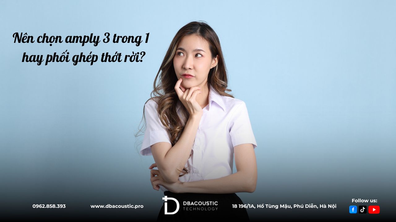 Nên chọn cấu hình amply 3 trong 1 hay phối ghép thớt rời?