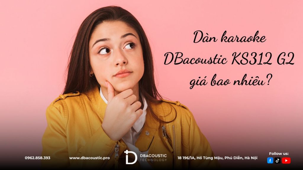 Dàn karaoke DBacoustic KS312 G2 có giá bao nhiêu, đắt hay rẻ?