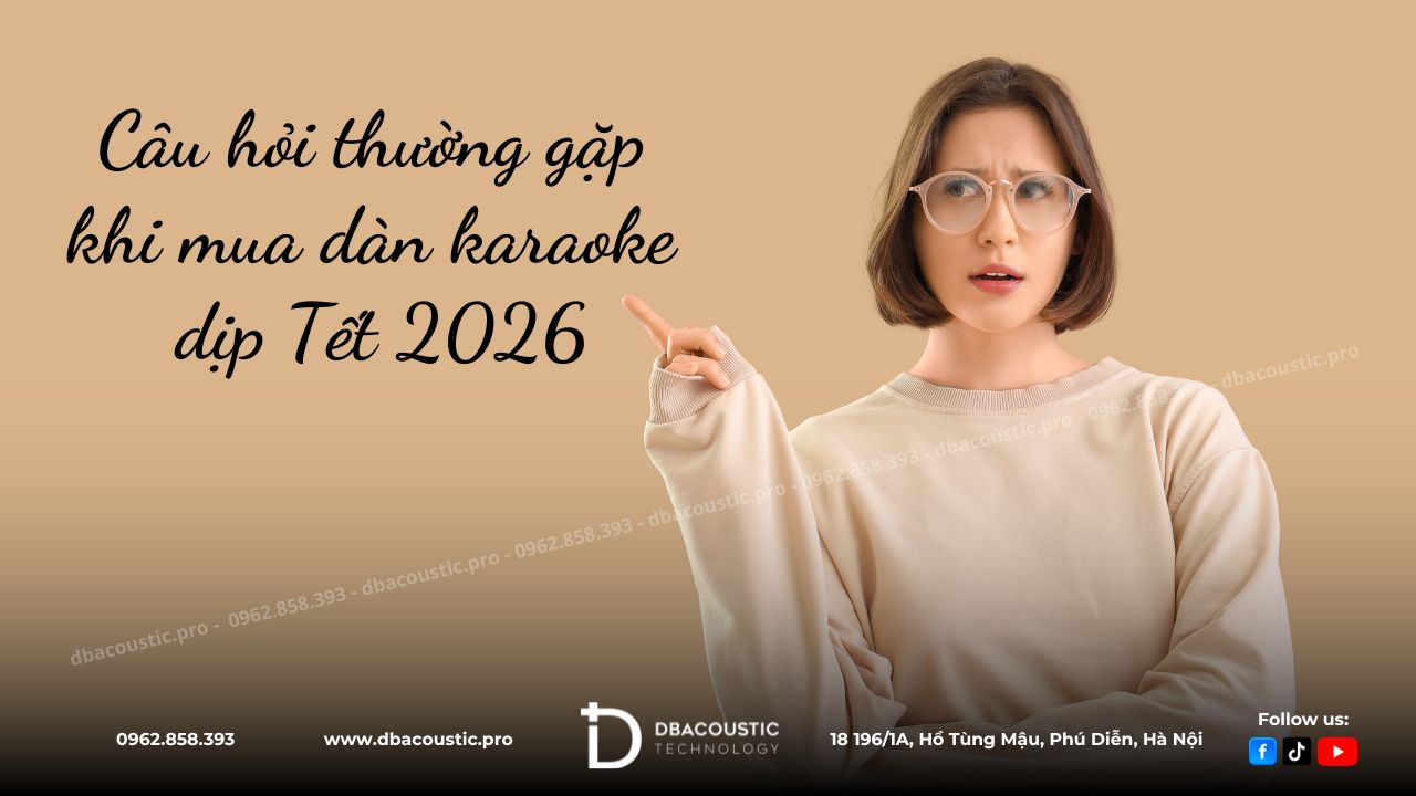 Câu hỏi thường gặp khi mua dàn karaoke dịp tết 2026